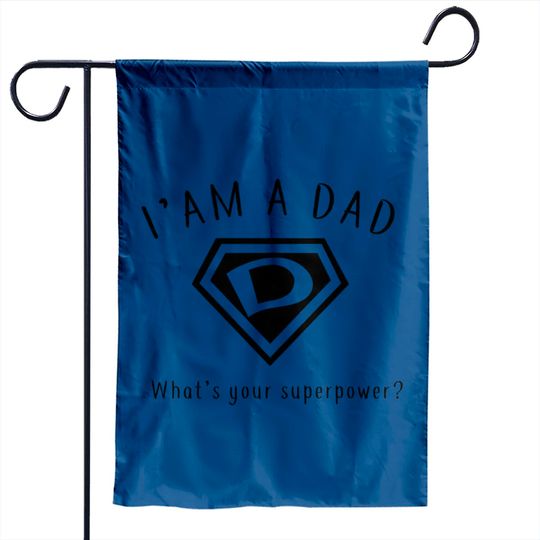 I AM A DAD, What's Your Super Power ~ Fathers day gift idea - Whats Your Super Power - Garden Flags
