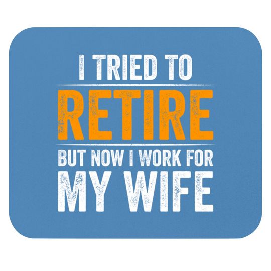 I Tried To Retire But Now I Work For My Wife - I Tried To Retire But Now I Work For My - Mouse Pads