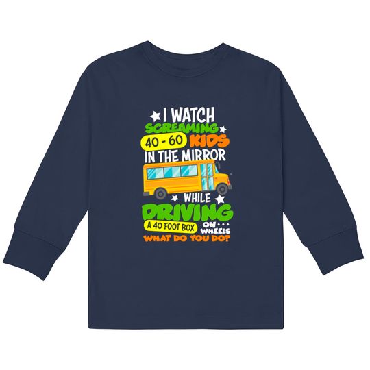 Discover I Watch Screaming 40 60 Kids In The Mirror While Driving Funny School Bus Driver Back To School - Back To School -  Kids Long Sleeve T-Shirts