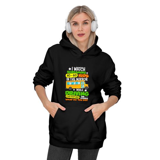 I Watch Screaming 40 60 Kids In The Mirror While Driving Funny School Bus Driver Back To School - Back To School - Hoodies