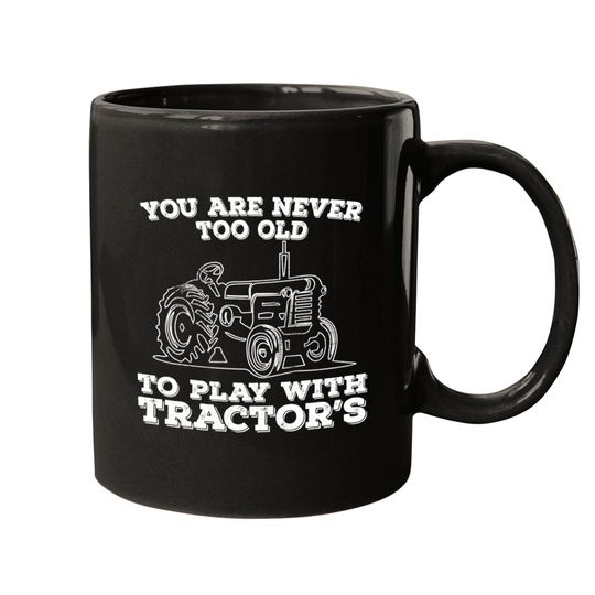 Discover Tractor - You Are Never Too Old To Play With Tractors - Tractor - Mugs