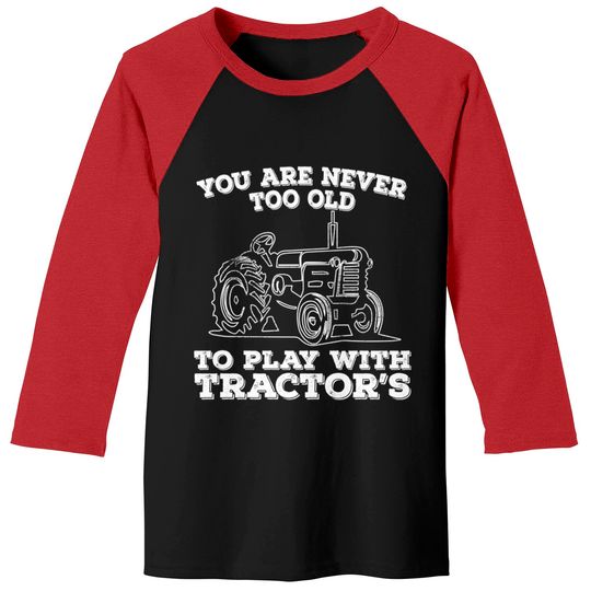Discover Tractor - You Are Never Too Old To Play With Tractors - Tractor - Baseball Tees