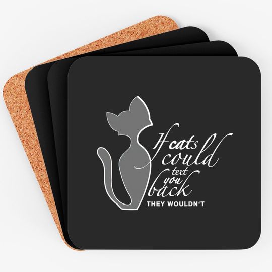 Discover If Cats Could Text You Back They Wouldn't - Cats - Coasters