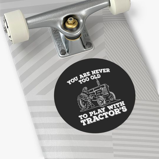 Tractor - You Are Never Too Old To Play With Tractors - Tractor - Stickers