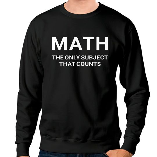 Math the Only Subject that Counts Funny Teacher Student - Funny Math - Sweatshirts