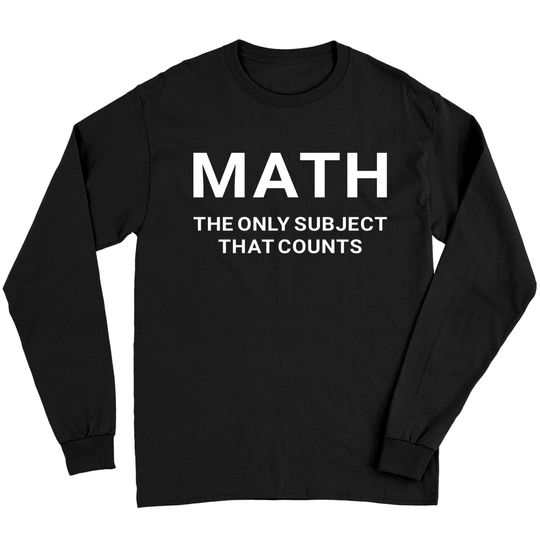 Math the Only Subject that Counts Funny Teacher Student - Funny Math - Long Sleeves