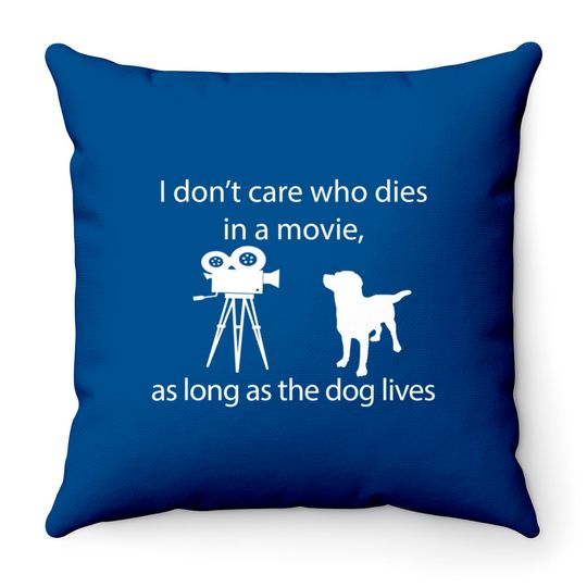 I Don't Care Who Dies In A Movie As Long As Dog Lives Labs Throw Pillows