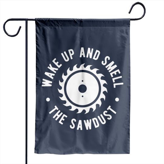 Discover Wake Up And Smell The Sawdust - Lumberjack - Garden Flags