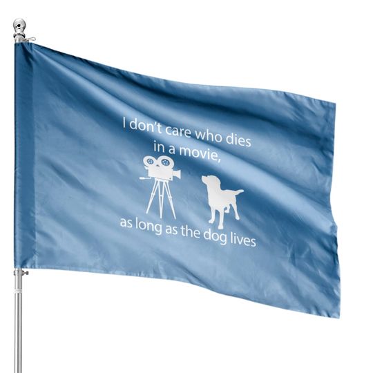 Discover I Don't Care Who Dies In A Movie As Long As Dog Lives Labs House Flags