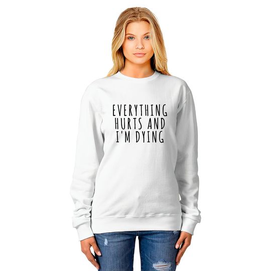 Everything Hurts and I'm Dying - Sports - Sweatshirts