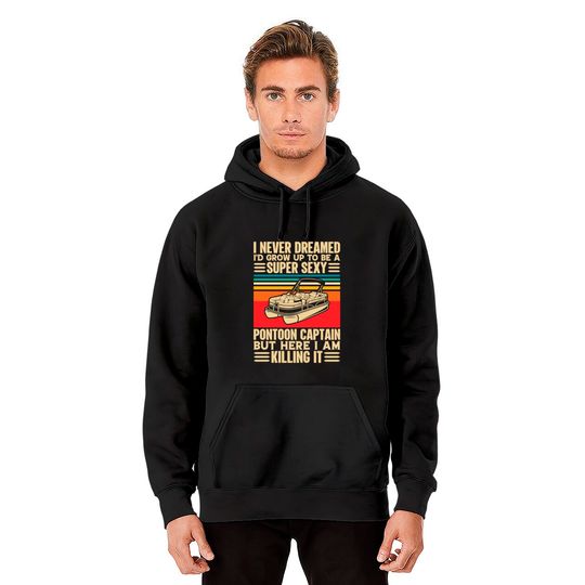 I Never Dreamed I'd Grow Up to Be a Super Sexy Pontoon Captain - Super Sexy Pontoon Captain - Hoodies