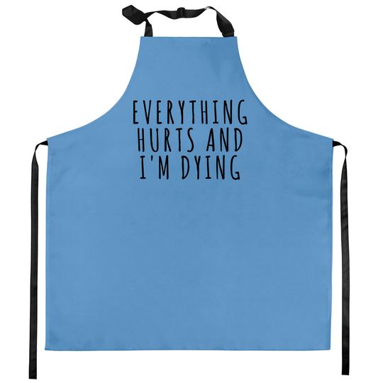 Everything Hurts and I'm Dying - Sports - Kitchen Aprons