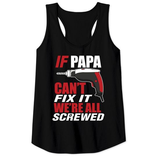 Discover If papa can't fix it we're screwed - Papashirt - Tank Tops