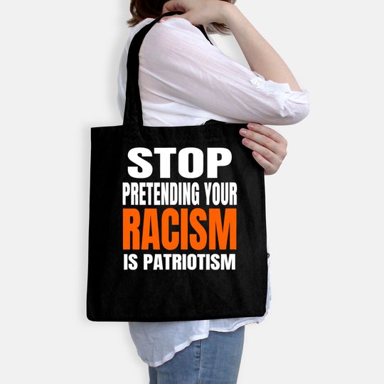Stop Pretending your Racism Is Patriotism Shirt Bags