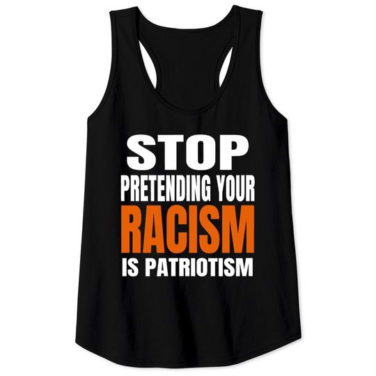 Discover Stop Pretending your Racism Is Patriotism Shirt Tank Tops