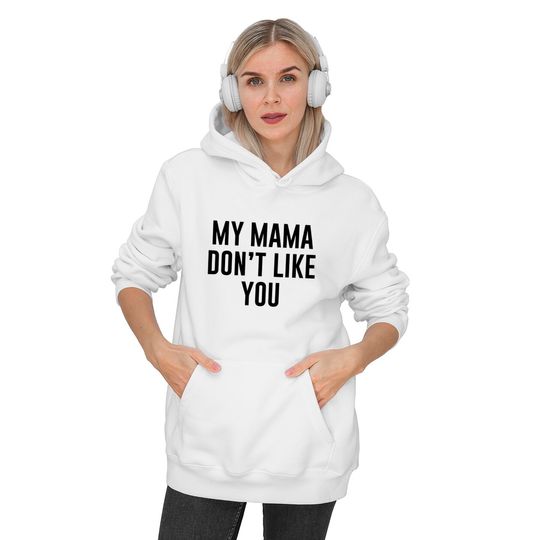 My Mama Don't Like You Justice Bieber Hoodies
