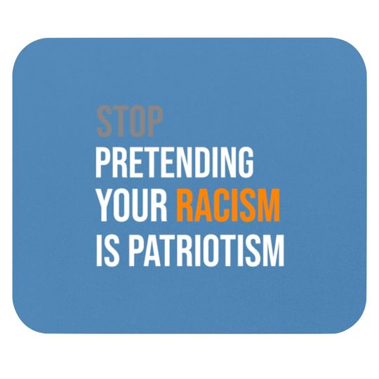 Stop Pretending Your Racism is Patriotism Mouse Pad Mouse Pads