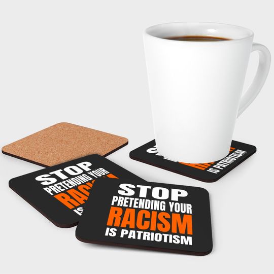 Stop Pretending your Racism Is Patriotism Coaster Coasters