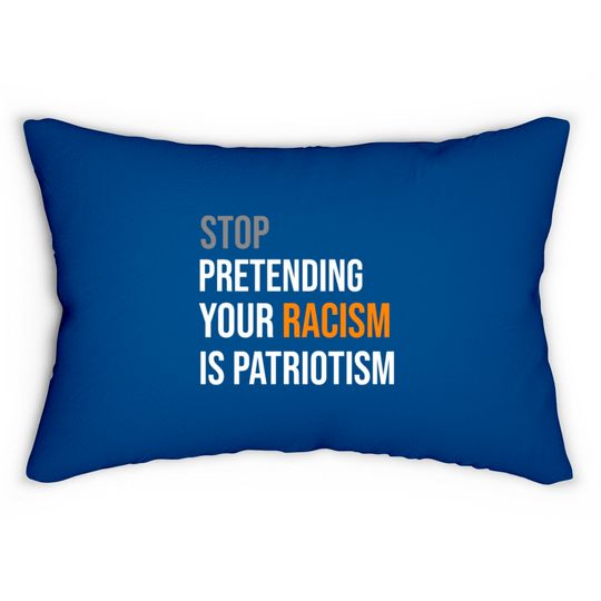 Stop Pretending Your Racism is Patriotism Lumbar Pillow Lumbar Pillows