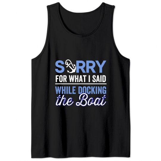 sorry for what i said while i was docking the boat