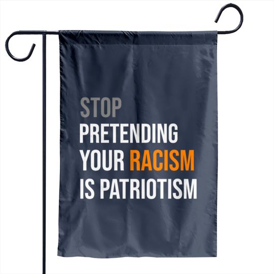 Discover Stop Pretending Your Racism is Patriotism Garden Flag Garden Flags