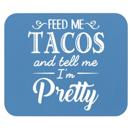 Discover Feed Me Tacos & Tell Me I’m Pretty Mouse Pads
