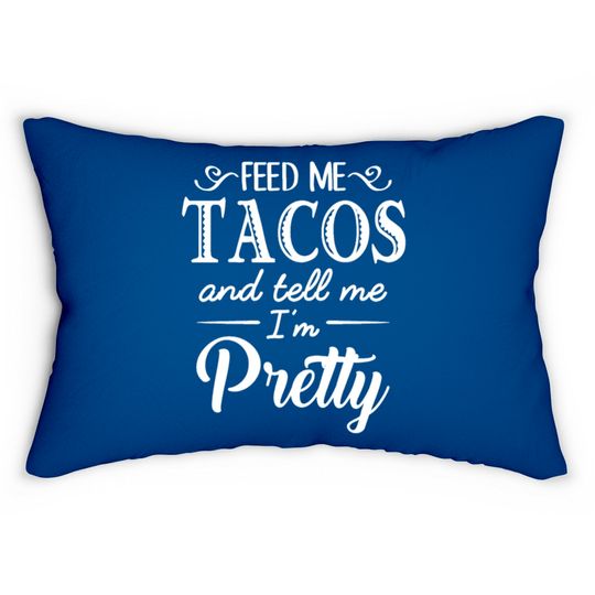 Feed Me Tacos & Tell Me I’m Pretty Lumbar Pillows
