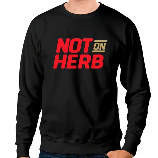 Not On Herb Sweatshirts