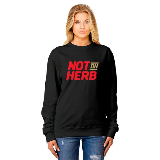 Not On Herb Sweatshirts