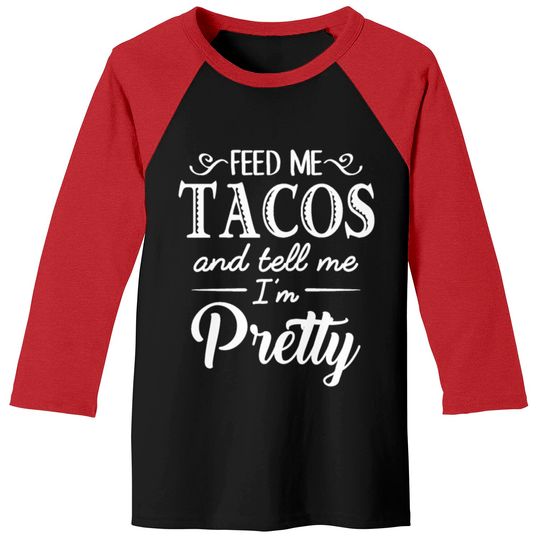 Discover Feed Me Tacos & Tell Me I’m Pretty Baseball Tees