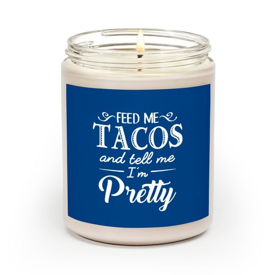 Feed Me Tacos & Tell Me I’m Pretty Scented Candles