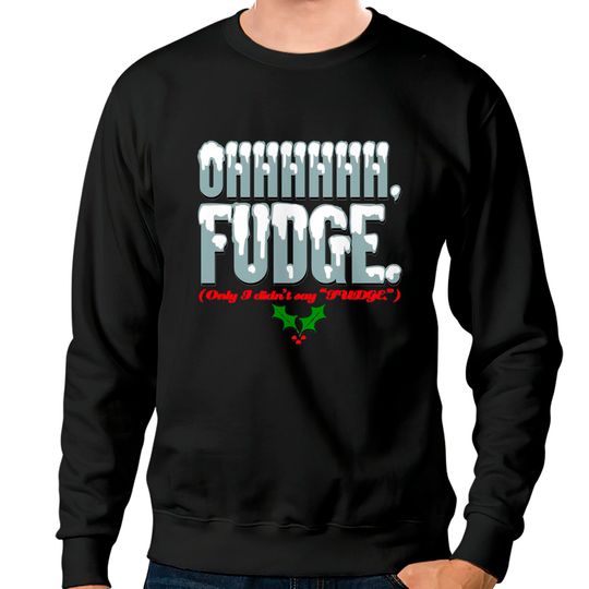 Ohhhhh FUDGE. - A Christmas Story - Sweatshirts