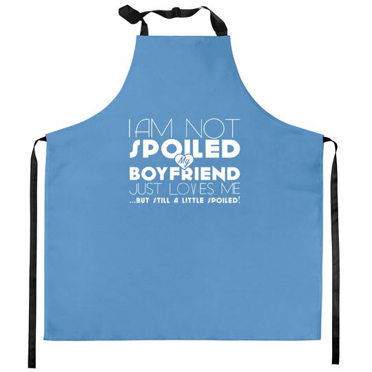 Discover I am not spoiled boyfriend Kitchen Aprons