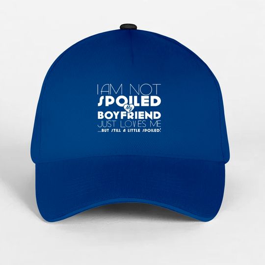 I am not spoiled boyfriend Baseball Caps