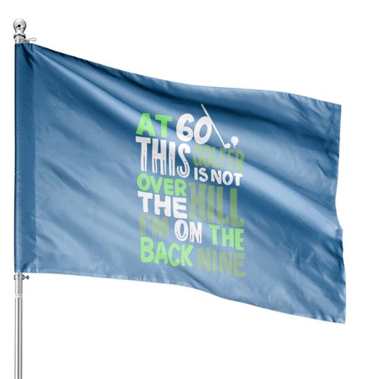 Discover At 60 This Golfer Is Not Over The Hill House Flags