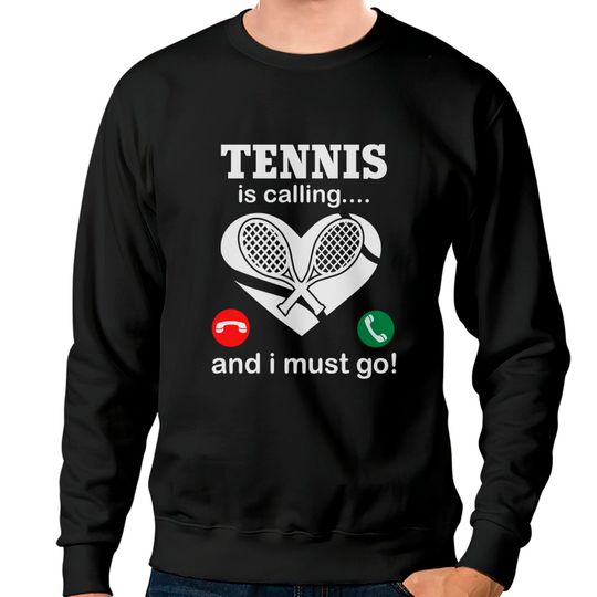 Discover Tennis Is Calling And I Must Go Sweatshirts