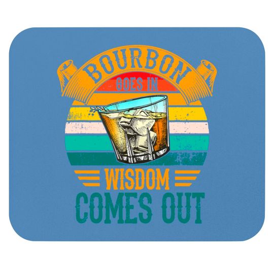 Discover Bourbon Goes In Wisdom Comes Out Whiskey Mouse Pads