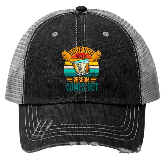 Bourbon Goes In Wisdom Comes Out Whiskey Trucker Hats