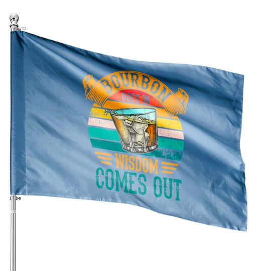 Bourbon Goes In Wisdom Comes Out Whiskey House Flags