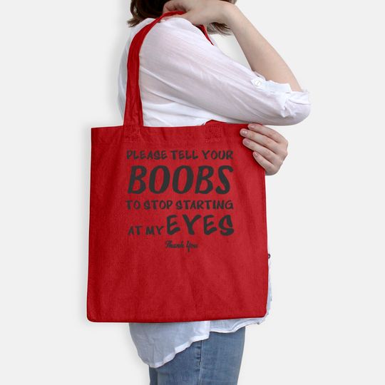 Please tell your boobs to stop starting At My Eyes Bags