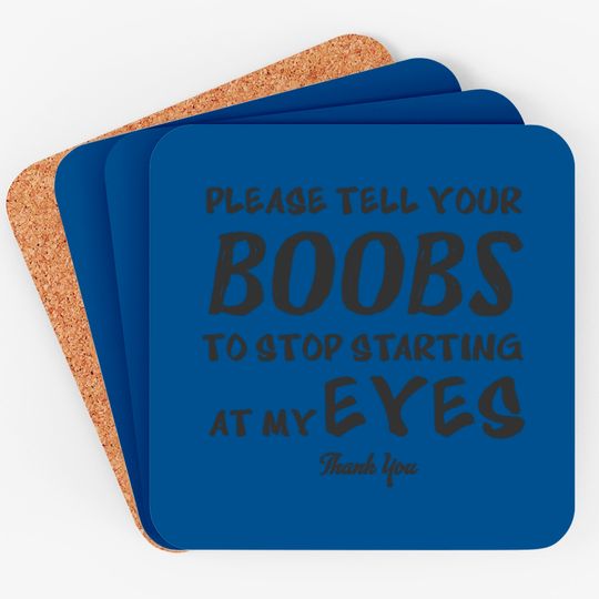Discover Please tell your boobs to stop starting At My Eyes Coasters