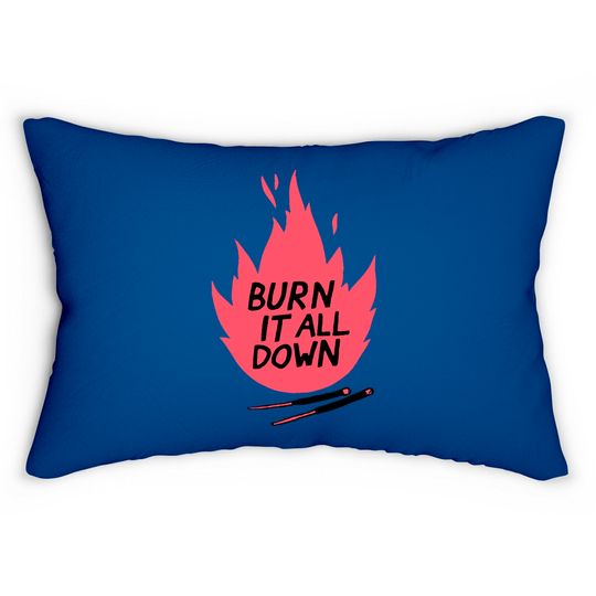 burn it all down -- Lumbar Pillows