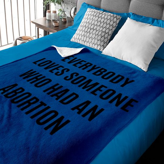 Discover Everybody loves someone who had an abortion - pro abortion - Pro Abortion - Baby Blankets