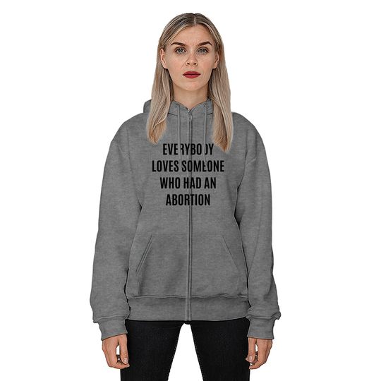 Everybody loves someone who had an abortion - pro abortion - Pro Abortion - Zip Hoodies