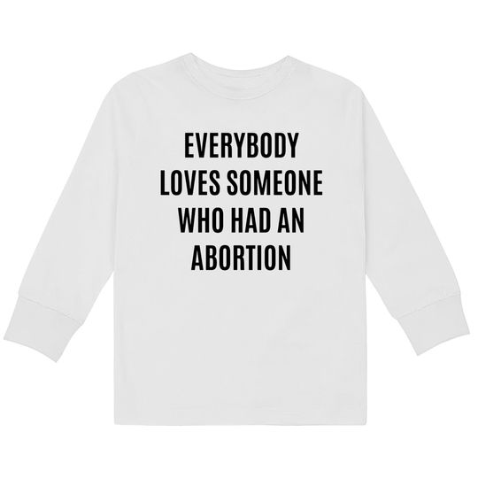 Discover Everybody loves someone who had an abortion - pro abortion - Pro Abortion -  Kids Long Sleeve T-Shirts