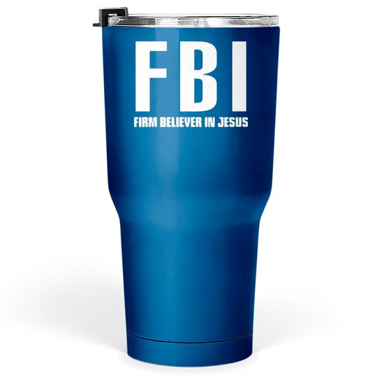 FBI Firm Believer In Jesus patriotic police Tumblers 30 oz