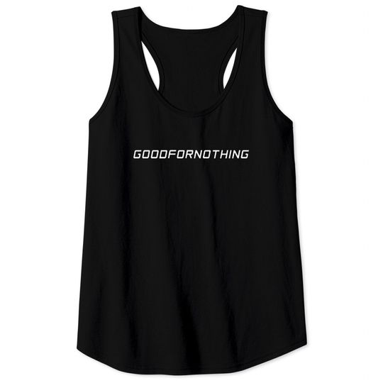 Discover good for nothing Tank Tops