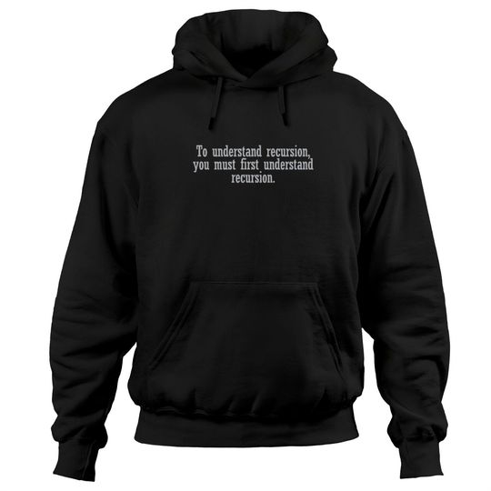 To understand recursion you must Hoodies