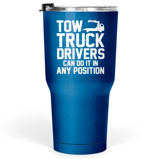 Tow Truck Drivers Can Do It In Any Position Tumblers 30 oz