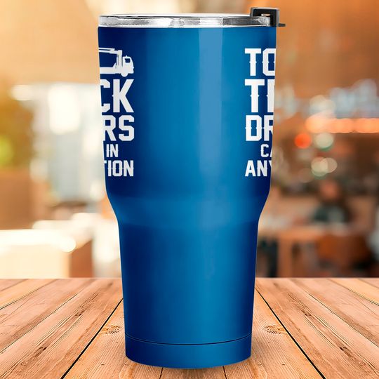 Tow Truck Drivers Can Do It In Any Position Tumblers 30 oz